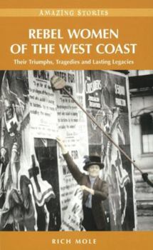 Paperback Rebel Women of the West Coast: Their Triumphs, Tragedies and Lasting Legacies Book