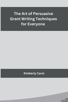 Paperback The Art of Persuasive Grant Writing Techniques for Everyone Book