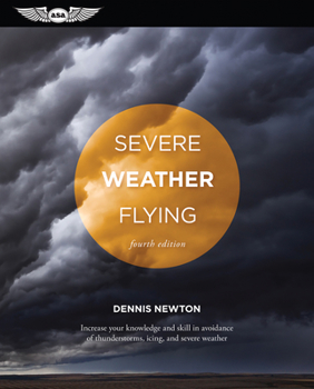 Paperback Severe Weather Flying: Increase Your Knowledge and Skill to Avoid Thunderstorms, Icing and Severe Weather Book