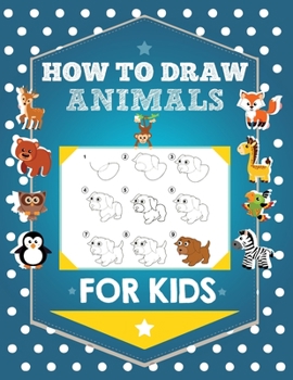 How to draw animals for kids: The Step-by-Step Drawing Book for Kids : 108 pages of how to draw cute animals for kids , Easy Step by Step