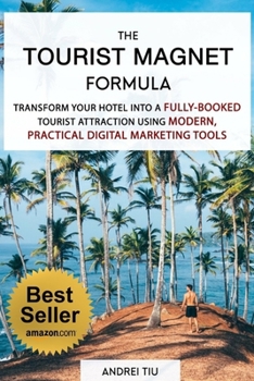 Paperback The Tourist Magnet Formula: Transform your Hotel or Resort into a fully-booked tourist attraction using modern, practical Digital Marketing tools Book