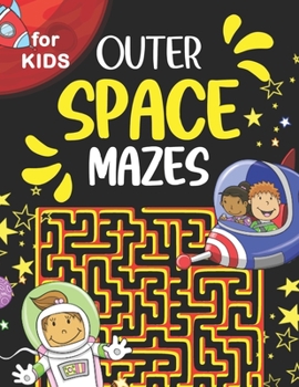 Paperback Outer Space Mazes for Kids: Fun And Educational Maze Activity Workbook For Children Ages 4-6, 6-8 Year Olds. Help The Astronaut Explore The Univer Book