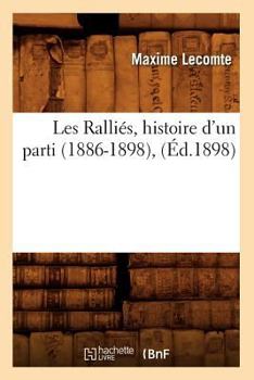 Paperback Les Ralliés, Histoire d'Un Parti (1886-1898), (Éd.1898) [French] Book