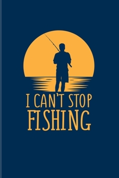 Paperback I Can't Stop Fishing: Funny Fishing Quotes 2020 Planner - Weekly & Monthly Pocket Calendar - 6x9 Softcover Organizer - For Anglers & Boat Fa Book