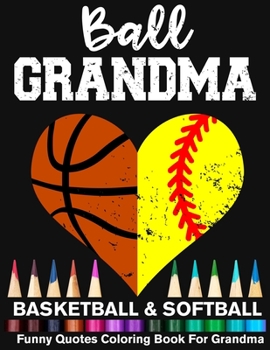 Ball Grandma Basketball Softball Funny Motivational Quotes Coloring Book For Grandma: Basketball Grandma And Softball Grandma Heart Mandala Adult Colo
