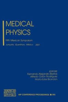 Hardcover Medical Physics: Fifth Mexican Symposium, Juriquilla, Queretaro, Mexico, 21-23 March 2001 Book