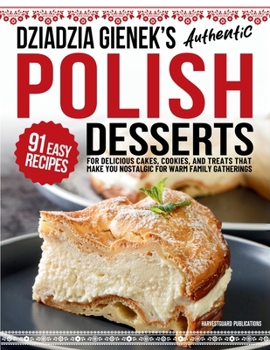 Paperback Dziadzia Gienek's Authentic Polish Desserts: 91 Easy Recipes for Delicious Cakes, Cookies, and Treats That Make You Nostalgic For Warm Family Gatherin Book