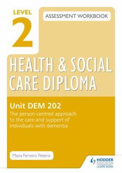 Paperback Level 2 Health & Social Care Diploma Dem 202 Assessment Workbook: The Person-Centred Approach to the Care and Support of Individuals with Dementiaunit Book