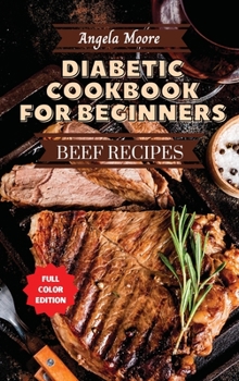 Hardcover Diabetic Cookbook for Beginners - Beef Recipes: Great-tasting, Easy, and Healthy Recipes for Every Day Book