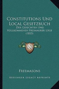 Paperback Constitutions Und Local Gesetzbuch: Der Gerechten Und Vollkommenen Freimaurer Loge (1815) [German] Book