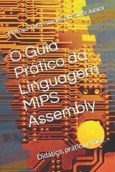 Paperback O Guia Prático da Linguagem Mips Assembly: Facilitando a programação em assembly [Portuguese] Book