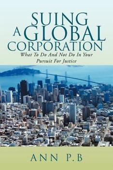 Paperback Suing a Global Corporation: What to Do and Not Do in Your Pursuit for Justice Book