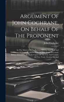 Hardcover Argument Of John Cochrane, On Behalf Of The Proponent: In The Matter Of The Probate Of The Last Will And Testament Of James P. Allaire, Late Of New Yo Book