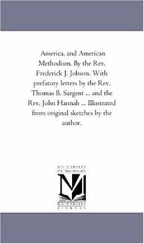 Paperback America, and American Methodism. by the Rev. Frederick J. Jobson. With Prefatory Letters by the Rev. Thomas B. Sargent ... and the Rev. John Hannah .. Book