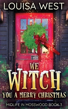 Paperback We Witch You A Merry Christmas: A Paranormal Women's Fiction Romance Novel (Mosswood #3) Book