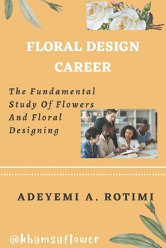 Floral Design Career: The Fundamental Study Of Flowers And Floral Designing