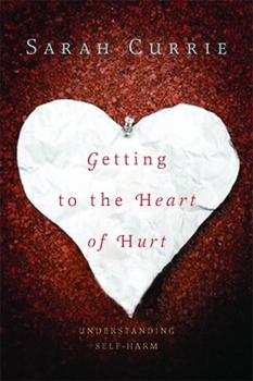 Paperback Getting to the Heart of Hurt: Understanding Self-harm Book
