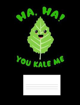 Ha Ha You Kale Me: Funny Quotes and Pun Themed College Ruled Composition Notebook