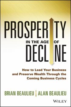 Hardcover Prosperity in the Age of Decline: How to Lead Your Business and Preserve Wealth Through the Coming Business Cycles Book