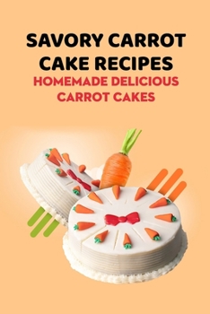 Paperback Savory Carrot Cake Recipes: Homemade Delicious Carrot Cakes Book