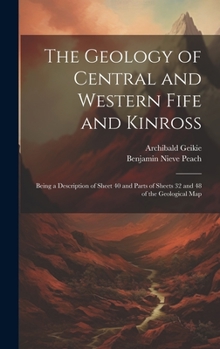 Hardcover The Geology of Central and Western Fife and Kinross: Being a Description of Sheet 40 and Parts of Sheets 32 and 48 of the Geological Map Book