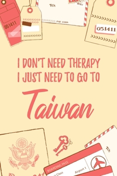 Paperback I Don't Need Therapy I Just Need To Go To Taiwan: 6x9" Dot Bullet Travel Notebook/Journal Funny Gift Idea For Travellers, Explorers, Backpackers, Camp Book