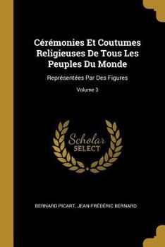 Paperback Cérémonies Et Coutumes Religieuses De Tous Les Peuples Du Monde: Représentées Par Des Figures; Volume 3 [French] Book