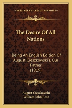Paperback The Desire Of All Nations: Being An English Edition Of August Cieszkowski's, Our Father (1919) Book