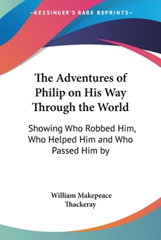 Paperback The Adventures of Philip on His Way Through the World: Showing Who Robbed Him, Who Helped Him and Who Passed Him by Book