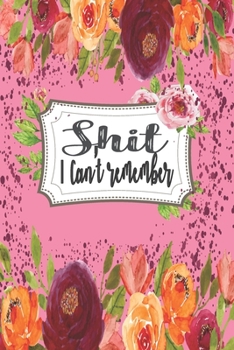 Shit I Can't Remember : Secret Keeper Password Book Journal with Logbook to Track and Keep Usernames Email Address Modern Floral Cover and Online Organizer for Your Business