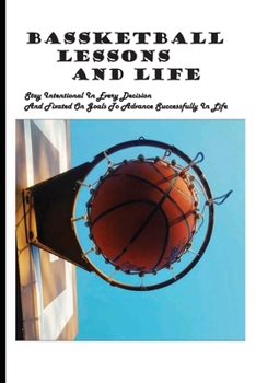 Paperback Bassketball Lessons And Life: Stay Intentional In Every Decision And Fixated On Goals To Advance Successfully In Life: Soul Winning Principles Book