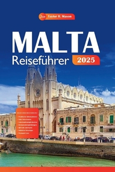 Malta Reiseführer 2025: Planen Sie Ihren perfekten Urlaub, von den besten Touristenattraktionen, den wichtigsten Sehenswürdigkeiten bis hin zu ... Tipps. Was Sie wissen müssen (German Edition)