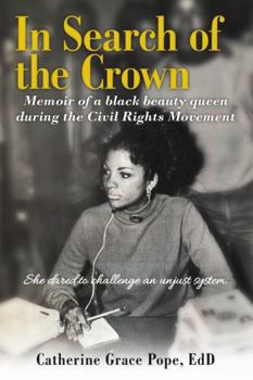 In Search of the Crown : Memoir of a Black Beauty Queen During the Civil Rights Movement - She Dared to Challenge an Unjust System