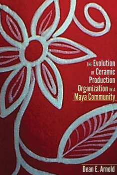 Hardcover The Evolution of Ceramic Production Organization in a Maya Community Book