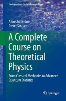 Paperback A Complete Course on Theoretical Physics: From Classical Mechanics to Advanced Quantum Statistics Book