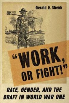 Hardcover "Work or Fight!": Race, Gender, and the Draft in World War One Book