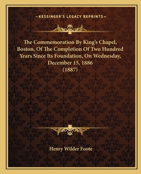 Paperback The Commemoration By King's Chapel, Boston, Of The Completion Of Two Hundred Years Since Its Foundation, On Wednesday, December 15, 1886 (1887) Book