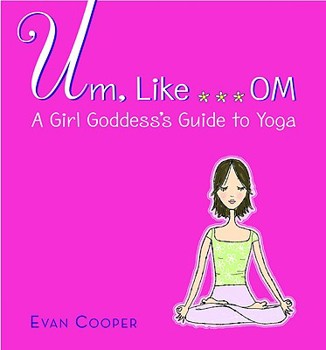 Paperback Um, Like... Om: A Girl Goddess's Guide to Yoga Book