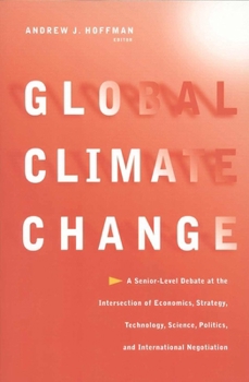 Paperback Global Climate Change: A Senior-Level Debate at the Intersection of Economics, Strategy, Technology, Science, Politics, and International Neg Book