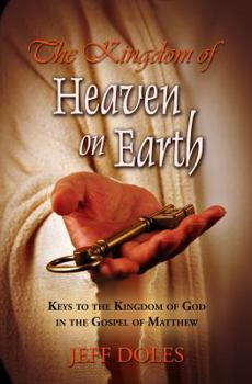 Paperback The Kingdom Of Heaven On Earth: Keys To The Kingdom Of God In The Gospel Of Matthew Book