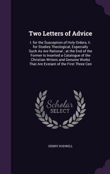 Hardcover Two Letters of Advice: I. for the Susception of Holy Orders, Ii. for Studies Theological, Especially Such As Are Rational; at the End of the Book