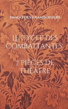 Paperback Le Cycle des Combattantes: 7 pièces de théâtre (2010-2020) [French] Book