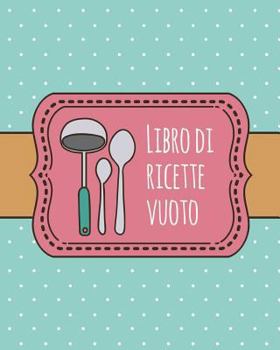 Paperback Libro di Ricette Vuoto: libro di ricette personalizzato da 100 pagine da usare come libro di ricette di famiglia o per personalizzarlo con le [Italian] Book