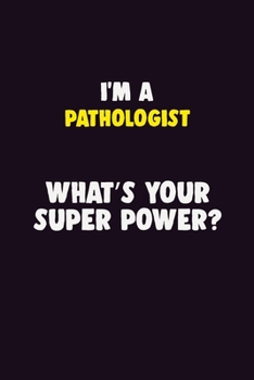 I'M A Pathologist, What's Your Super Power?: 6X9 120 pages Career  Notebook Unlined  Writing Journal