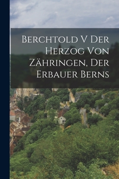 Paperback Berchtold V der Herzog von Zähringen, der Erbauer Berns [German] Book
