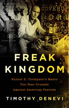 Paperback Freak Kingdom: Hunter S. Thompson's Manic Ten-Year Crusade Against American Fascism Book