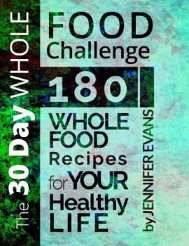 Paperback The 30 Day Whole Food Challenge: 180 Whole Food Recipes for Your Healthy Life Book