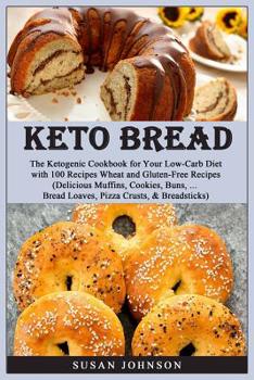 Paperback Keto Bread: Th&#1077; K&#1077;t&#1086;g&#1077;ni&#1089; Cookbook f&#1086;r Y&#1086;ur L&#1086;w-C&#1072;rb Di&#1077;t with 100 R&# Book