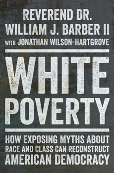 Hardcover White Poverty: How Exposing Myths about Race and Class Can Reconstruct American Democracy Book