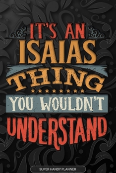 Isaias: It's An Isaias Thing You Wouldn't Understand - Isaias Name Planner With Notebook Journal Calendar Personel Goals Password Manager & Much More, Perfect Gift For A Male Called Isaias
